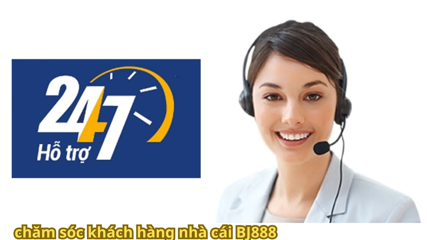 chăm sóc khách hàng bj3888 dịch vụ 24/24 